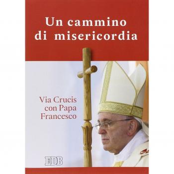 Un cammino di misericordia. Via crucis con papa Francesco