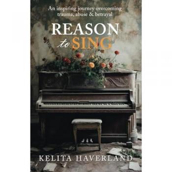 Reason to Sing: An inspiring journey overcoming trauma, abuse and betrayal