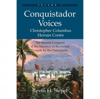 Conquistador Voices (vol I): The Spanish Conquest of the Americas as Recounted