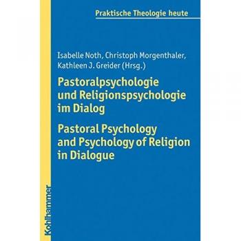 Pastoralpsychologie und Religionspsychologie im Dialog / Pastoral Psychology and Psychology of Religion in Dialogue