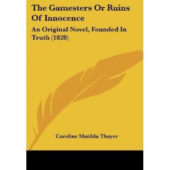 The Gamesters Or Ruins Of Innocence: An Original Novel, Founded In Truth (1828)