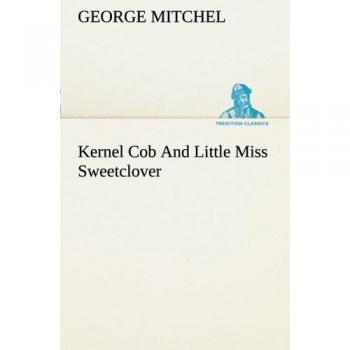 Kernel Cob And Little Miss Sweetclover (TREDITION CLASSICS)