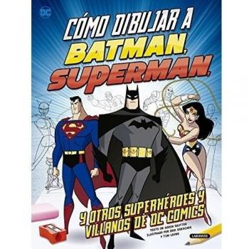 Cómo dibujar a batman, superman y otros superhéroes y villanos de dc comics