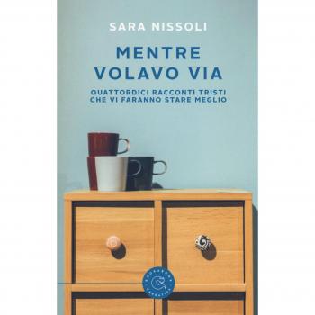 Mentre volavo via. Quattordici racconti tristi che vi faranno stare meglio