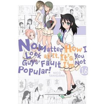 No Matter How I Look at It Its You Guys Fault Im Not Popular Vol. 16 by Nico Tanigawa