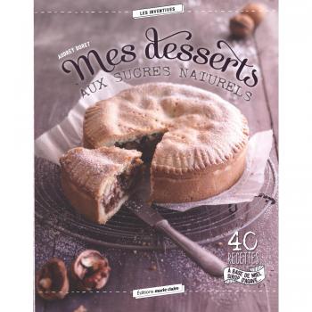 Mes desserts aux sucres naturels: 40 recettes à base de miel sirop d'agave