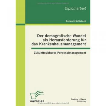 Der demografische Wandel als Herausforderung für das Krankenhausmanagement: Zukunftssicheres Personalmanagement
