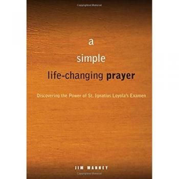 A Simple, Life-Changing Prayer : Discovering the Power of St. Ignatius Loyola's Examen