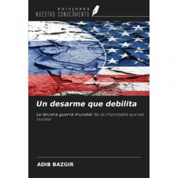 Un desarme que debilita: La tercera guerra mundial No es improbable que sea nuclear
