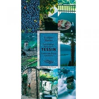 Spaziergänge durch mein Tessin: Landschaft, Kultur und Küche. Oasen für die Sinne