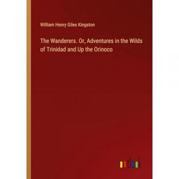 The Wanderers. Or Adventures in the Wilds of Trinidad and Up the Orinoco