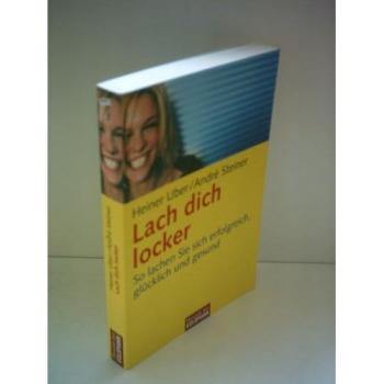 Lach dich locker: So lachen Sie sich erfolgreich, glücklich und gesund
