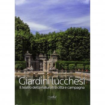 Giardini lucchesi. Il teatro della natura tra città e campagna. Ediz. illustrata