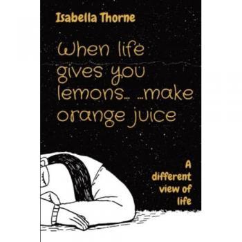 When life gives you lemons...Make orange juice: A different view of life