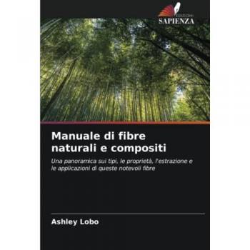 Manuale di fibre naturali e compositi: Una panoramica sui tipi, le proprietà, l'estrazione e le applicazioni di queste notevoli fibre