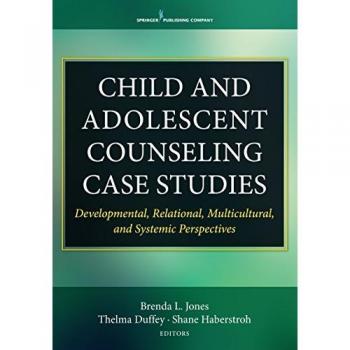 Springer Publishing Co. Child and Adolescent Counseling Case Studies: Developmental, Relational, Multicultural, and Systemic Perspectives