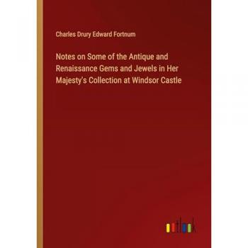 Notes on Some of the Antique and Renaissance Gems and Jewels in Her Majesty's Collection at Windsor Castle