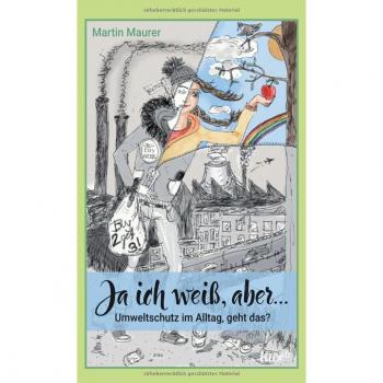 Martin Maurer Ja Ich Weiß, Aber...: Umweltschutz Im Alltag, Geht Das?