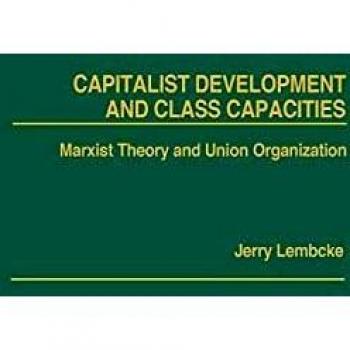 Capitalist Development and Class Capacities: Marxist Theory and Union Organization