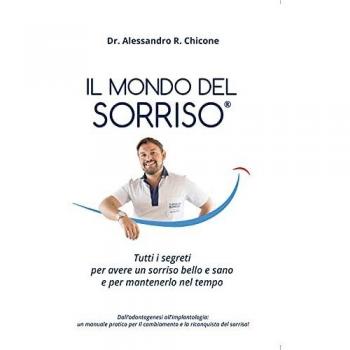Il mondo del sorriso. Tutti i segreti per avere un sorriso bello e sano e per mantenerlo nel tempo
