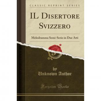 IL Disertore Svizzero: Melodramma Semi-Serio in Due Atti