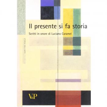 Il presente si fa storia. Scritti di storia dell'arte in onore di Luciano ...