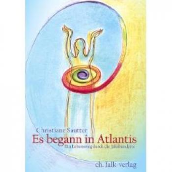 Christiane Sautter Es Begann In Atlantis: Ein Lebensweg Durch Die Jahrhunderte