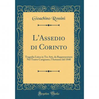 L'Assedio di Corinto: Tragedia Lirica in Tre Atti, da Rappresentarsi Nel Teatro Carignano, l'Autunno del 1840