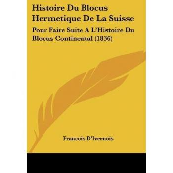 Histoire Du Blocus Hermetique De La Suisse: Pour Faire Suite A L'Histoire Du Blocus Continental (1836)