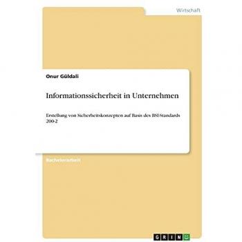 Informationssicherheit in Unternehmen: Erstellung von Sicherheitskonzepten auf Basis des BSI-Standards 200-2