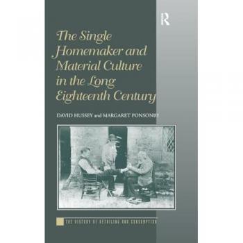 The Single Homemaker and Material Culture in the Long Eighteenth Century (The History of Retailing and Consumption)