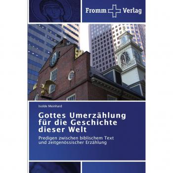 Gottes Umerzählung für die Geschichte dieser Welt: Predigen zwischen biblischem Text und zeitgenössischer Erzählung