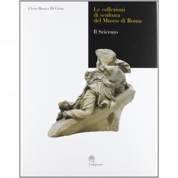 Le collezioni di scultura del museo di Roma. Il seicento. Ediz. illustrata
