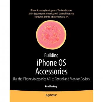 Building iPhone OS Accessories: Use the iPhone Accessories API to Control and Monitor Devices
