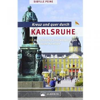 Kreuz und quer durch Karlsruhe. Die schönsten Stadtwanderungen, die besten Adressen. Mit zahlreichen Bildern, Karten, ausführlichen Wegbeschreibungen und großem Info-Teil.