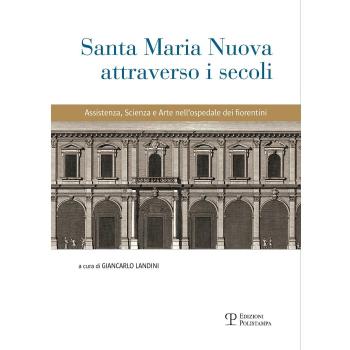 Santa Maria Nuova attraverso i secoli. Assistenza, scienza e arte nell'ospedale dei fiorentini