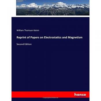 Reprint of Papers on Electrostatics and Magnetism: Second Edition