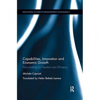 Capabilities, Innovation and Economic Growth: Policymaking for Freedom and Efficiency (Routledge Studies in Development Economics)