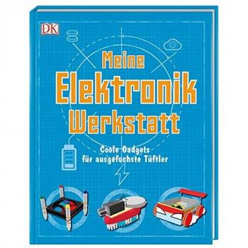 Meine Elektronik-Werkstatt: Coole Gadgets für ausgefuchste Tüftler