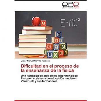 Dificultad en el proceso de la enseñanza de la física: Una Reflexión del uso de los laboratorios de Física en el sistema de educación media en Venezuela y sus formadores