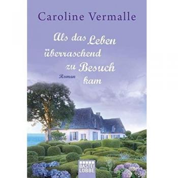 Als das Leben überraschend zu Besuch kam: Roman
