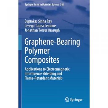 Graphene-Bearing Polymer Composites: Applications to Electromagnetic Interference Shielding and Flame-Retardant Materials (Springer Series in Materials Science, 340, Band 340)