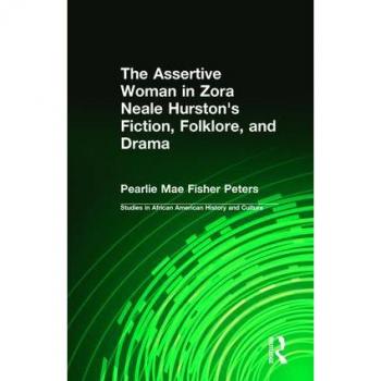 The Assertive Woman in Zora Neale Hurston's Fiction, Folklore, and Drama