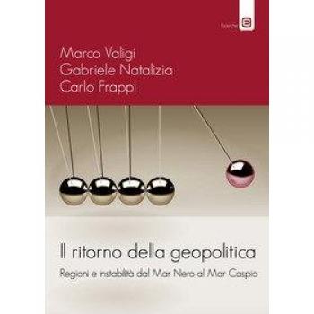 Il ritorno della geopolitica. Regioni e instabilità dal Mar Nero al Mar Caspio