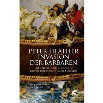 Peter Heather Invasion Der Barbaren: Die Entstehung Europas Im Ersten Jahrtausend Nach Christus