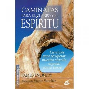 Caminatas para el cuerpo y el espiritu: Ejercicios para recuperar nuestro vinculo sagrado con la tierra
