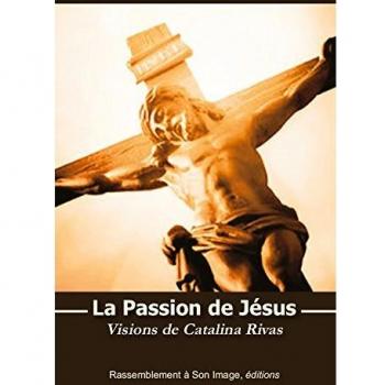 La Passion de Jésus. Visions de Catalina Rivas