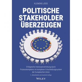 Klemens Joos Politische Stakeholder Überzeugen: Erfolgreiche Interessenvertretung Durch Prozesskompetenz Im Komplexen Entscheidungssystem Der Europäischen Union