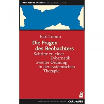 Karl Tomm Die Fragen Des Beobachters: Schritte Zu Einer Kybernetik Zweiter Ordnung In Der Systemischen Therapie