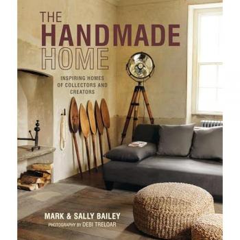 The Handmade Home : Inspiring Homes of Collectors and Creators, by Mark Bailey